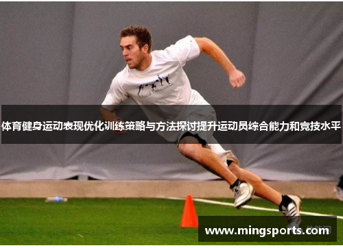 体育健身运动表现优化训练策略与方法探讨提升运动员综合能力和竞技水平