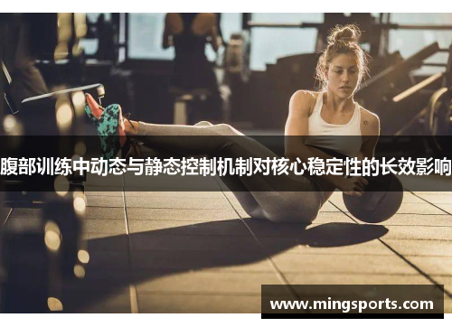 腹部训练中动态与静态控制机制对核心稳定性的长效影响